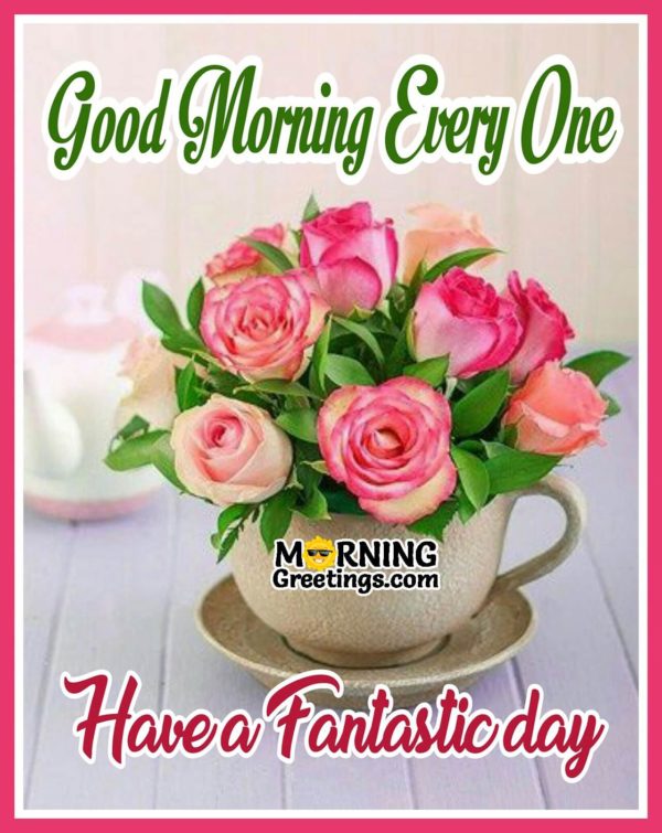 Good Morning Everyone Have A Fantastic Day