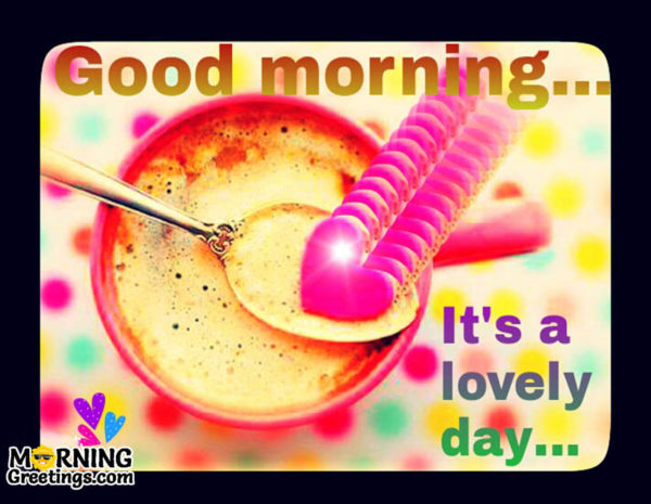 Good Morning Its A Lovely Day