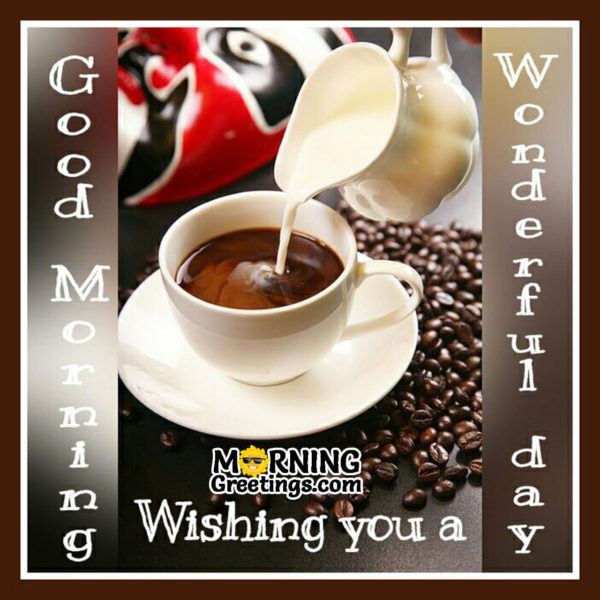 Good Morning Wishing You A Wonderful Day