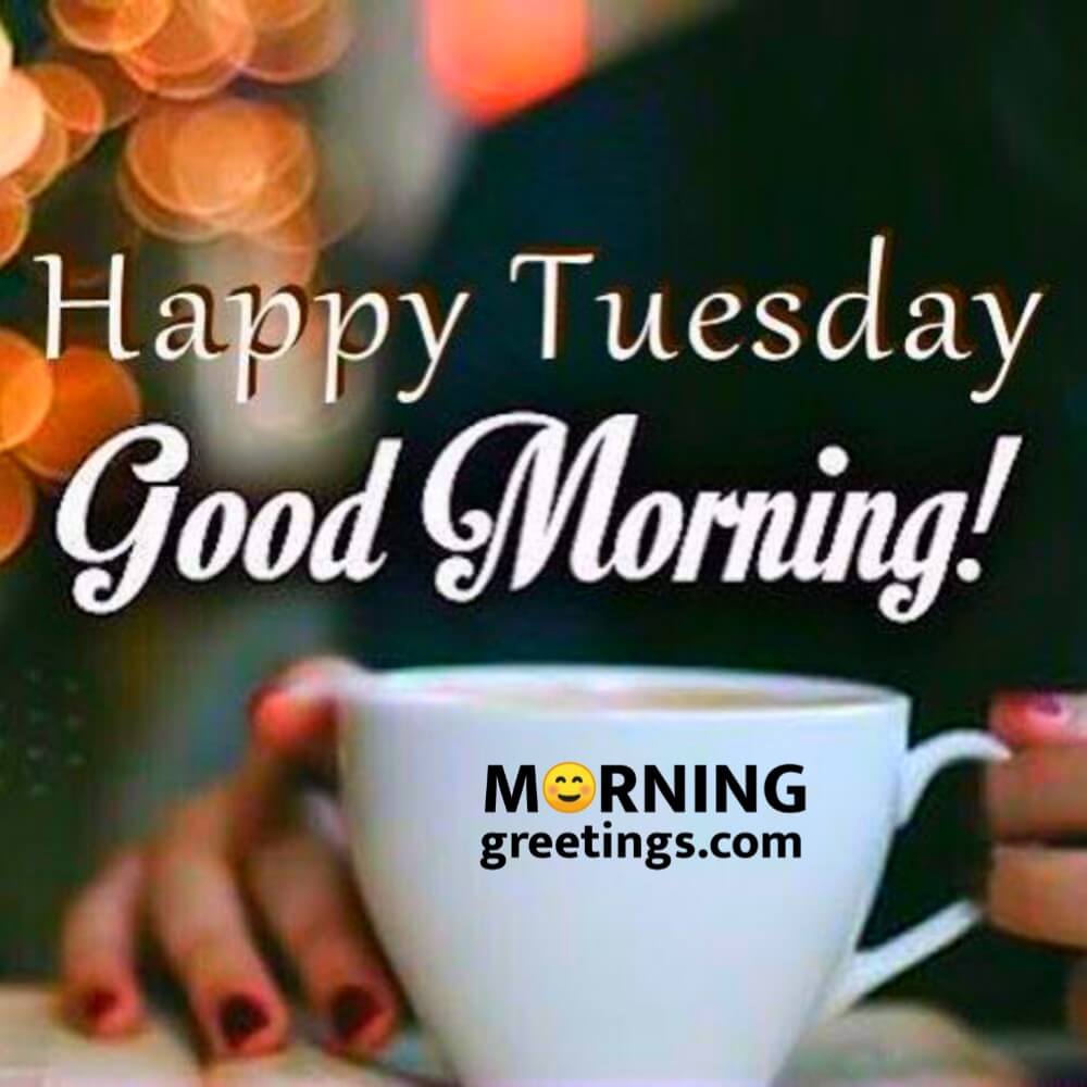 15 Most Tremendous Tuesday Wishes - Morning Greetings – Morning ...