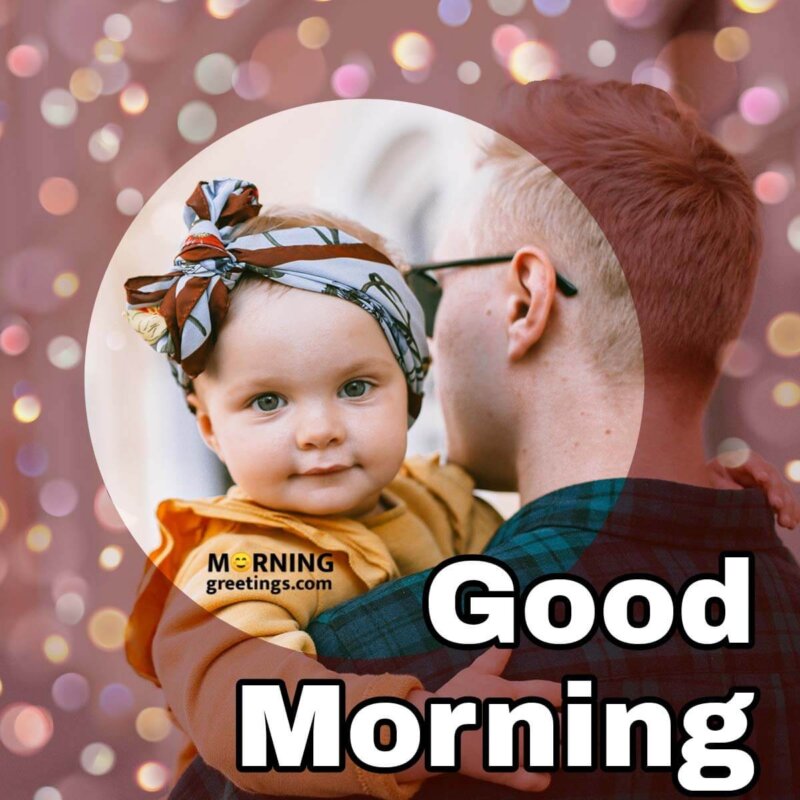Good Morning Baby Girl With Father