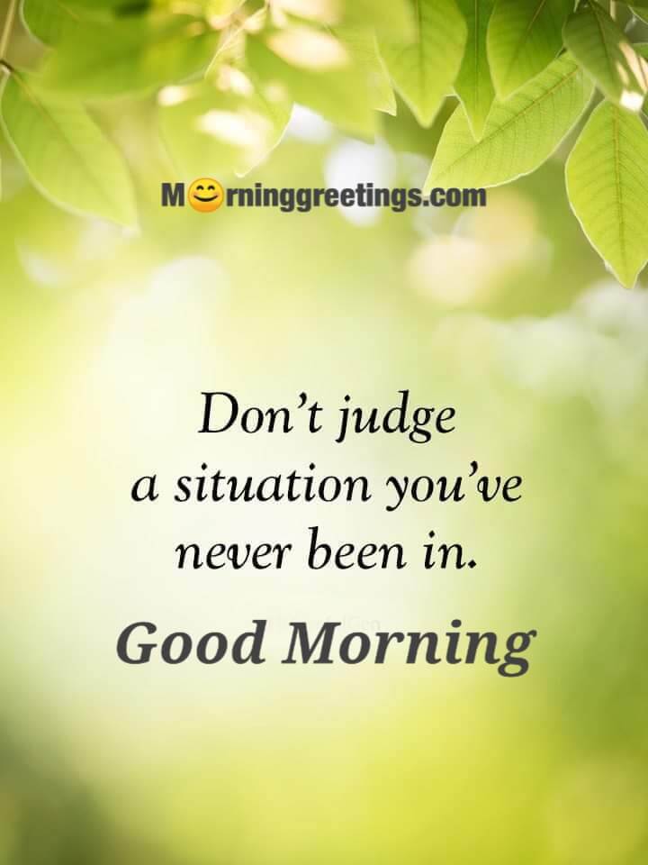 Good Morning Don't Judge Situation You've Never Been In