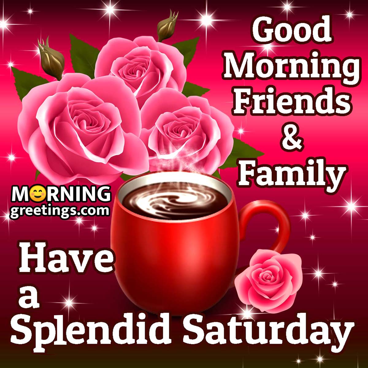 Good Morning Friends And Family Have A Splendid Saturday