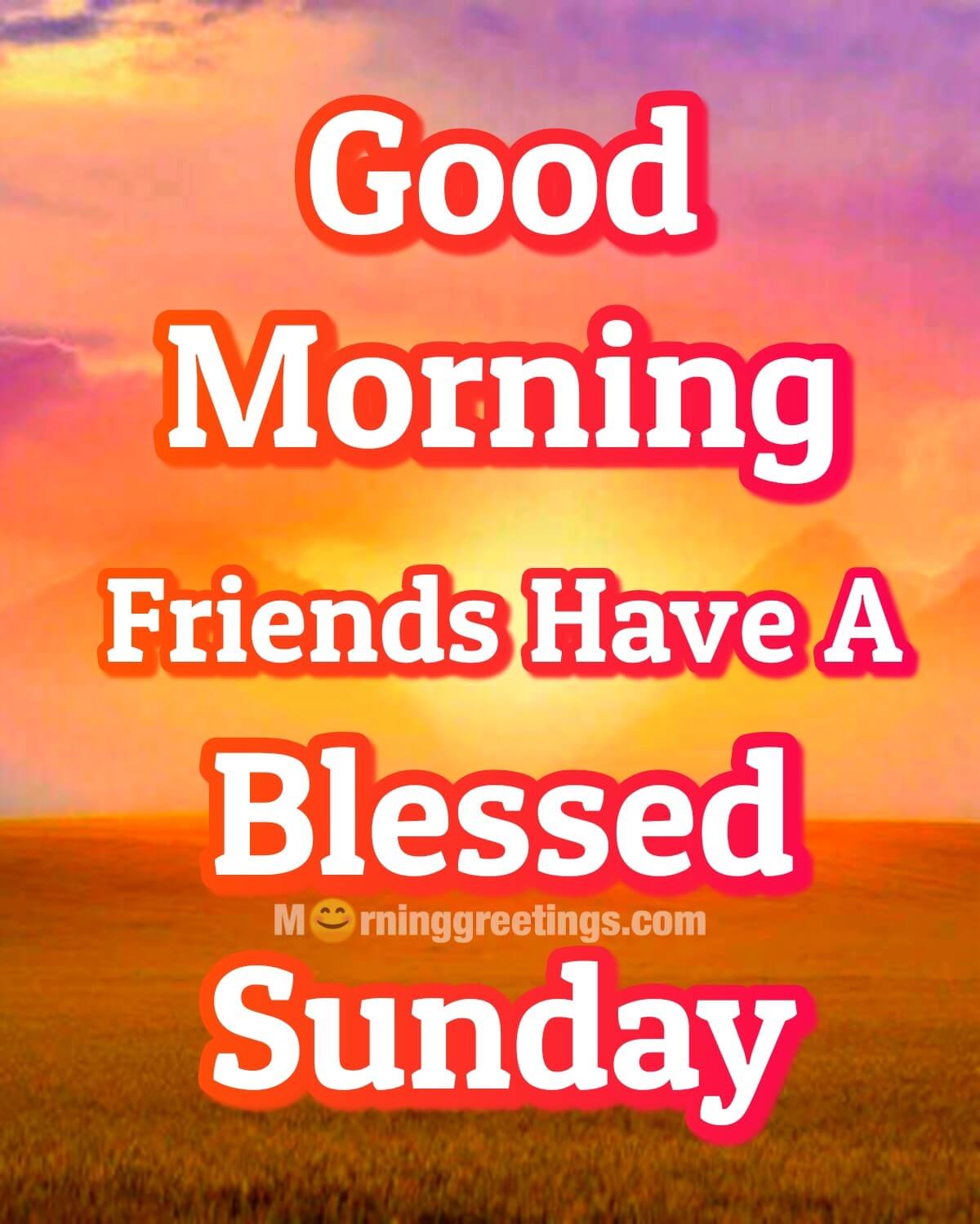 Good Morning Friends Have A Blessed Sunday
