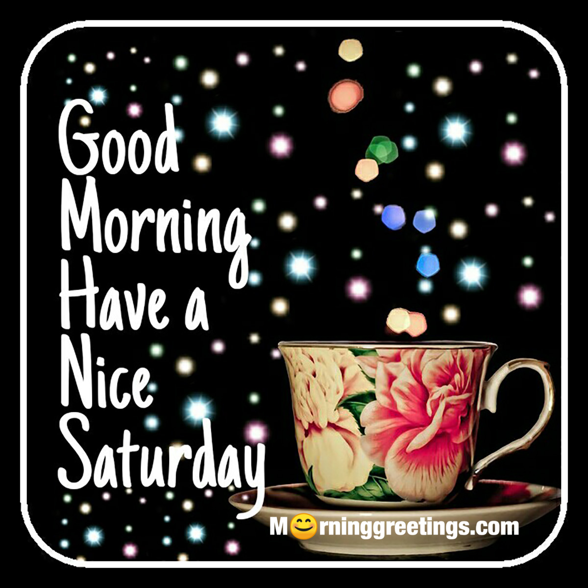 50 Good Morning Happy Saturday Images - Morning Greetings - Morning Quotes And Wishes Images