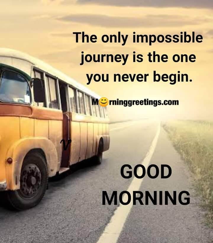Good Morning Impossible Journey You Never Begin