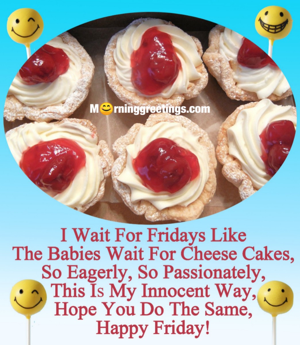 I Wait For Fridays Like Babies Wait For Cheese