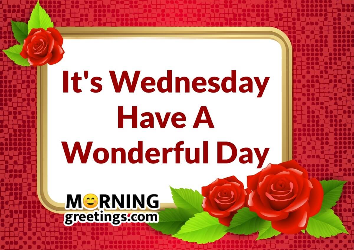It's Wednesday Have A Wonderful Day