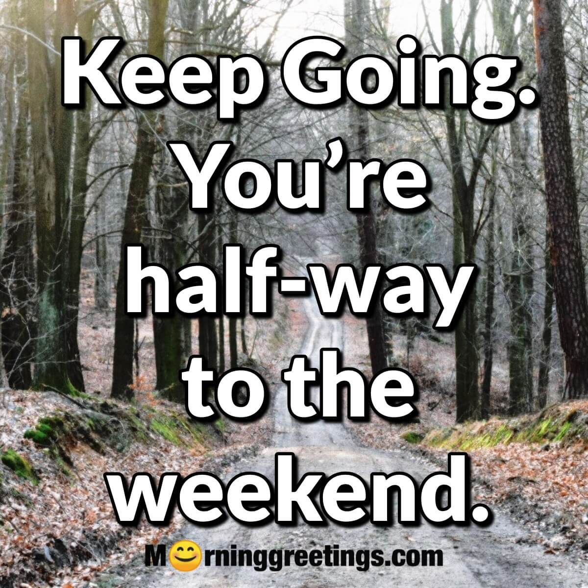 Keep Going You’re Half Way To The Weekend