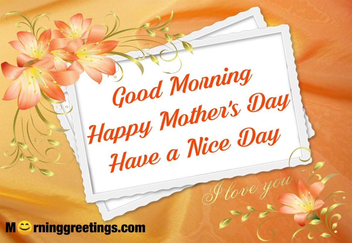 Good Morning Happy Mother’s Day Have A Nice Day