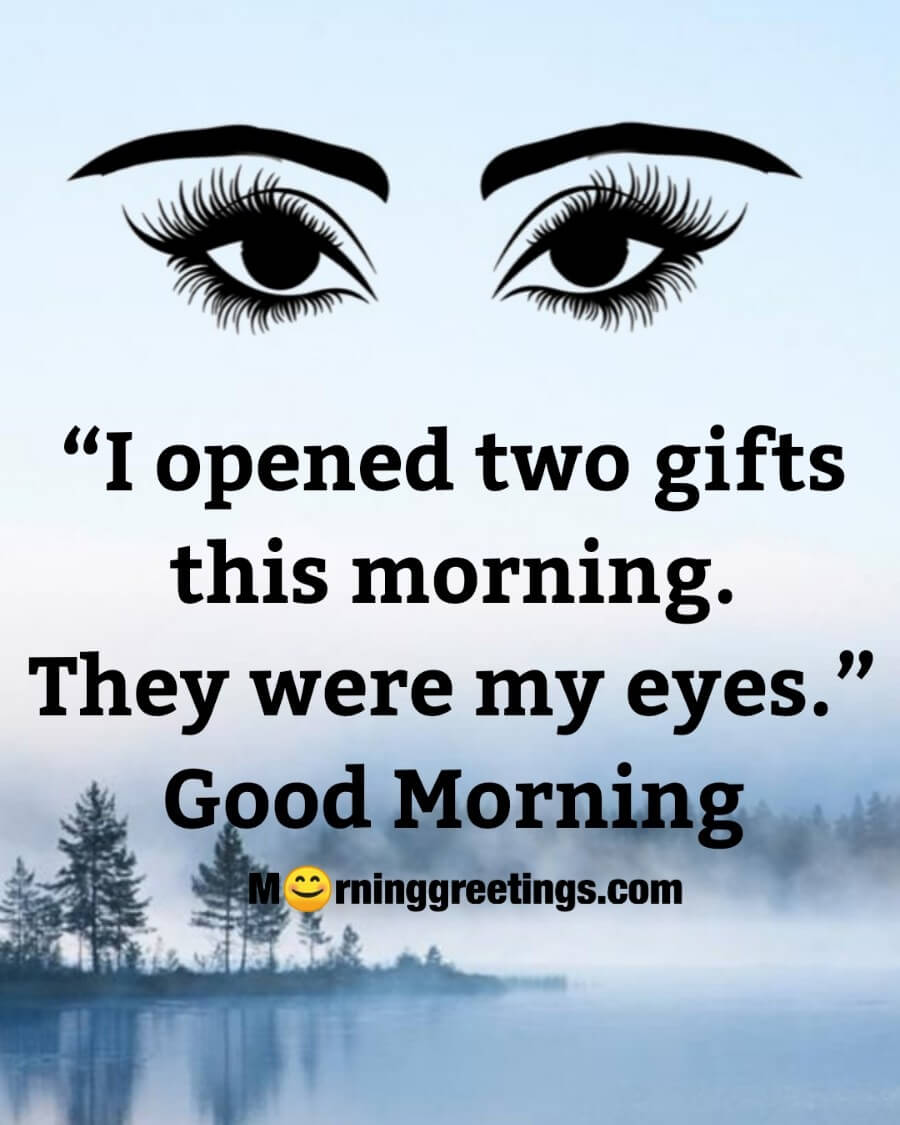 Good Morning Our Eyes Are Two Gifts