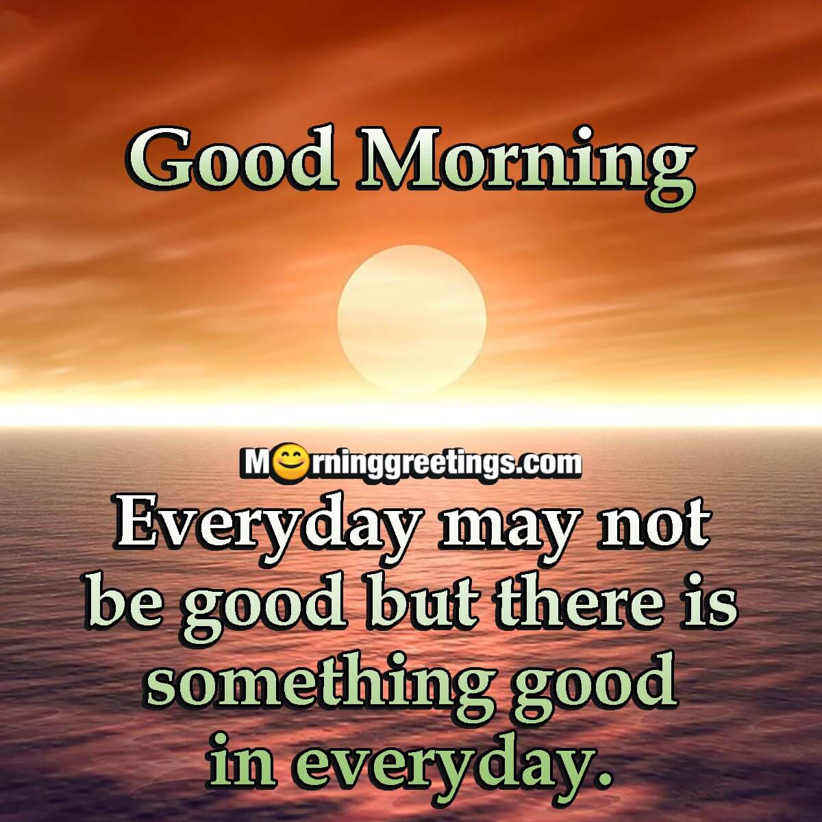 Good Morning Everyday May Not Be Good