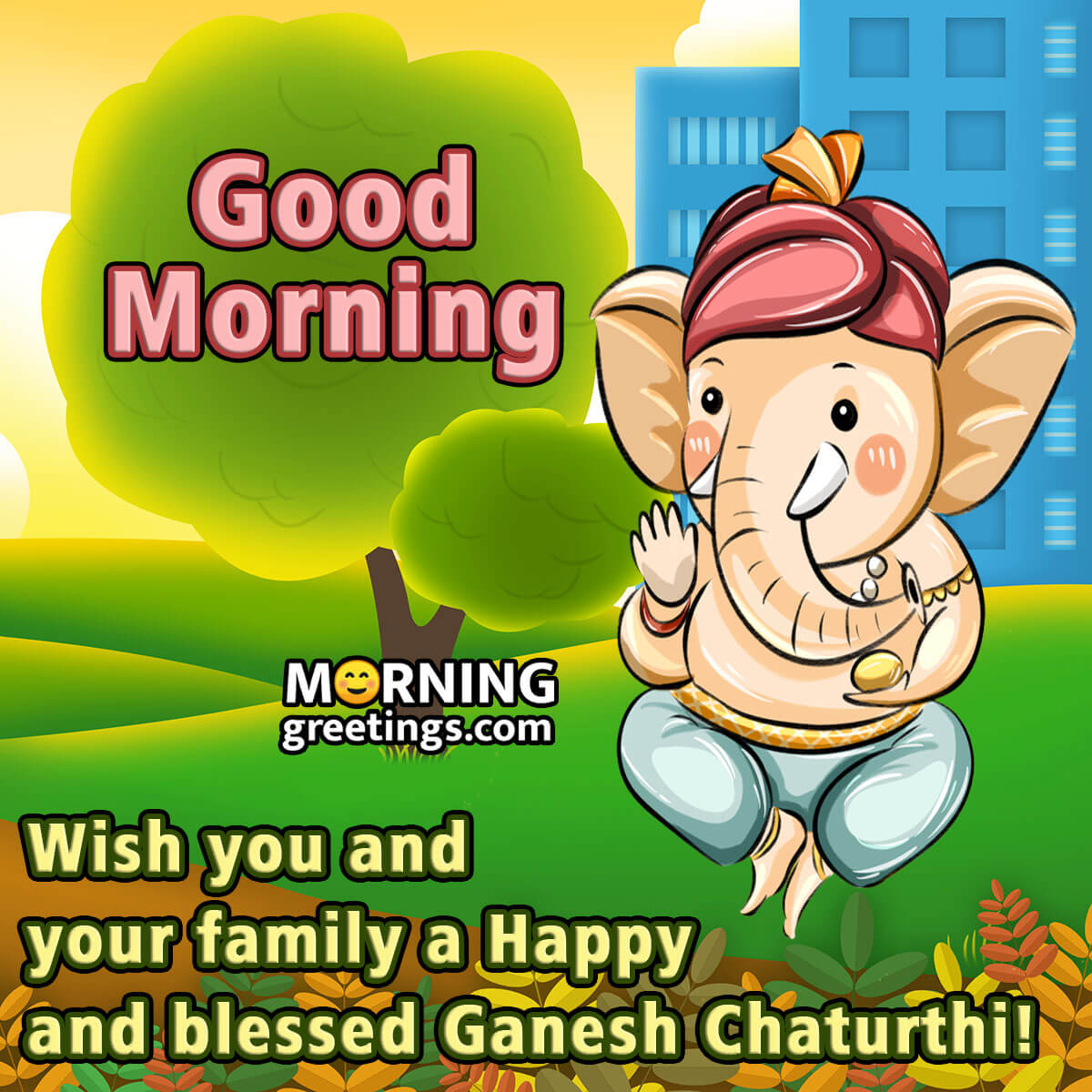 Good Morning Wish You Happy And Blessed Ganesh Chaturthi!