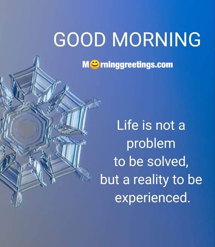 Good Morning Life Is Not A Problem To Be Solved