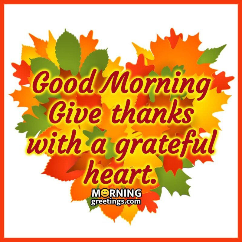 Good Morning Give Thanks With Greatful Heart