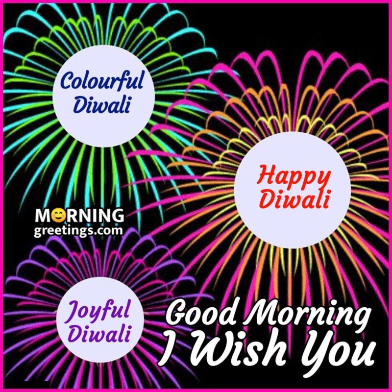 Good Morning I Wish You A Colourful Joyful Happy Diwali