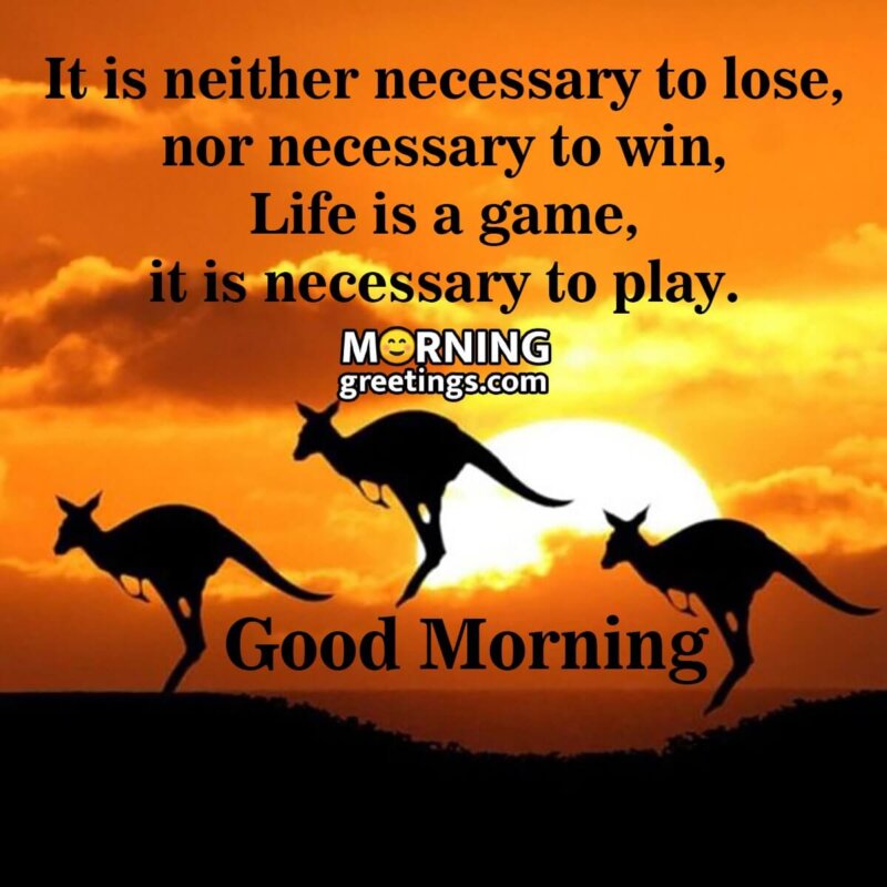 Good Morning Life Is A Game