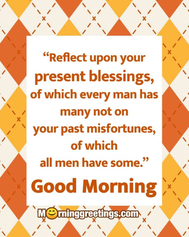 Good Morning Reflect Upon Your Present Blessings