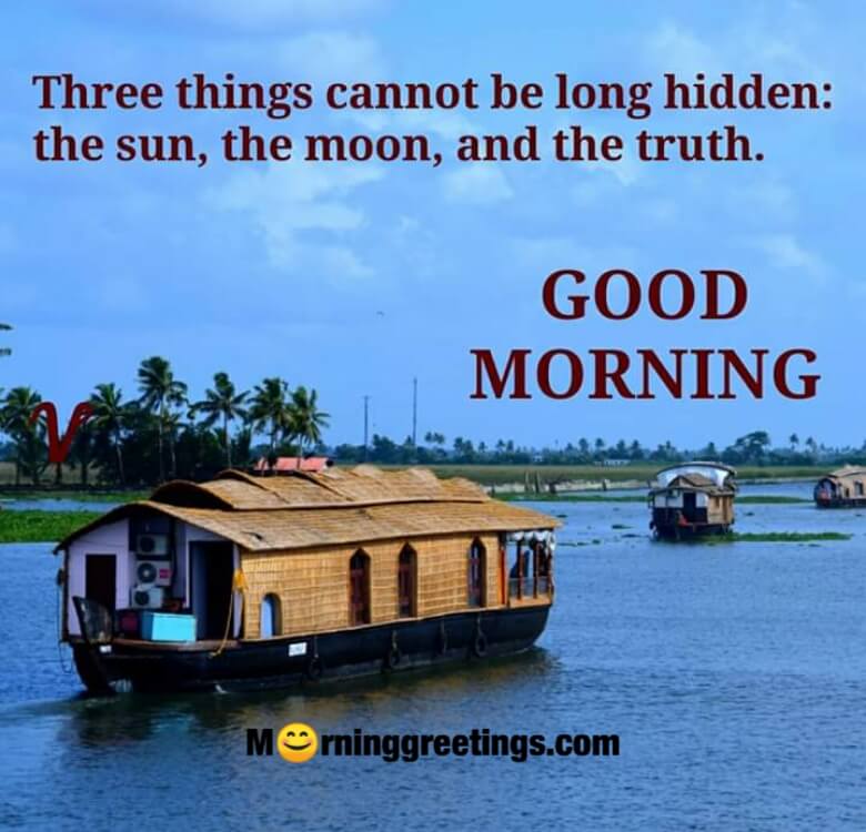 Good Morning Three Things Cannot Be Long Hidden