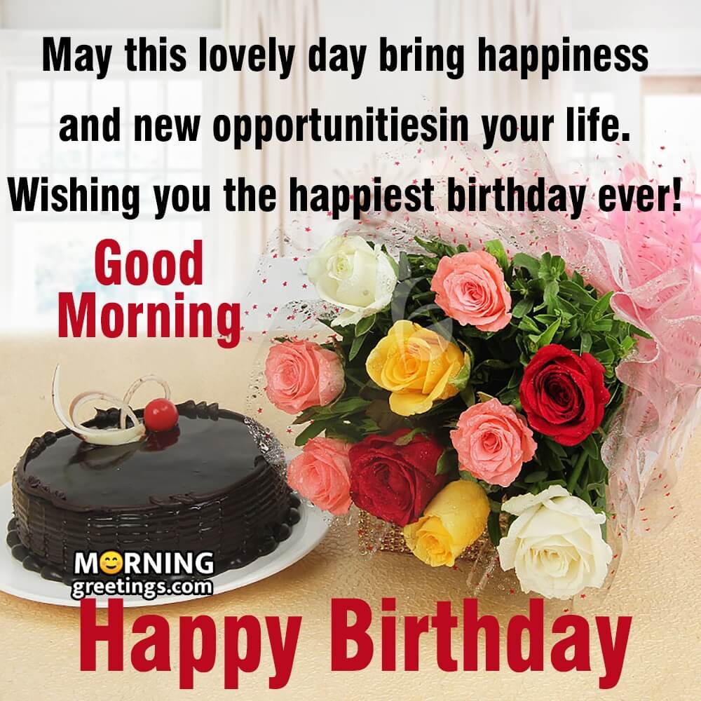 30 Good Morning Happy Birthday Wishes Images Morning Greetings Morning Quotes And Wishes Images