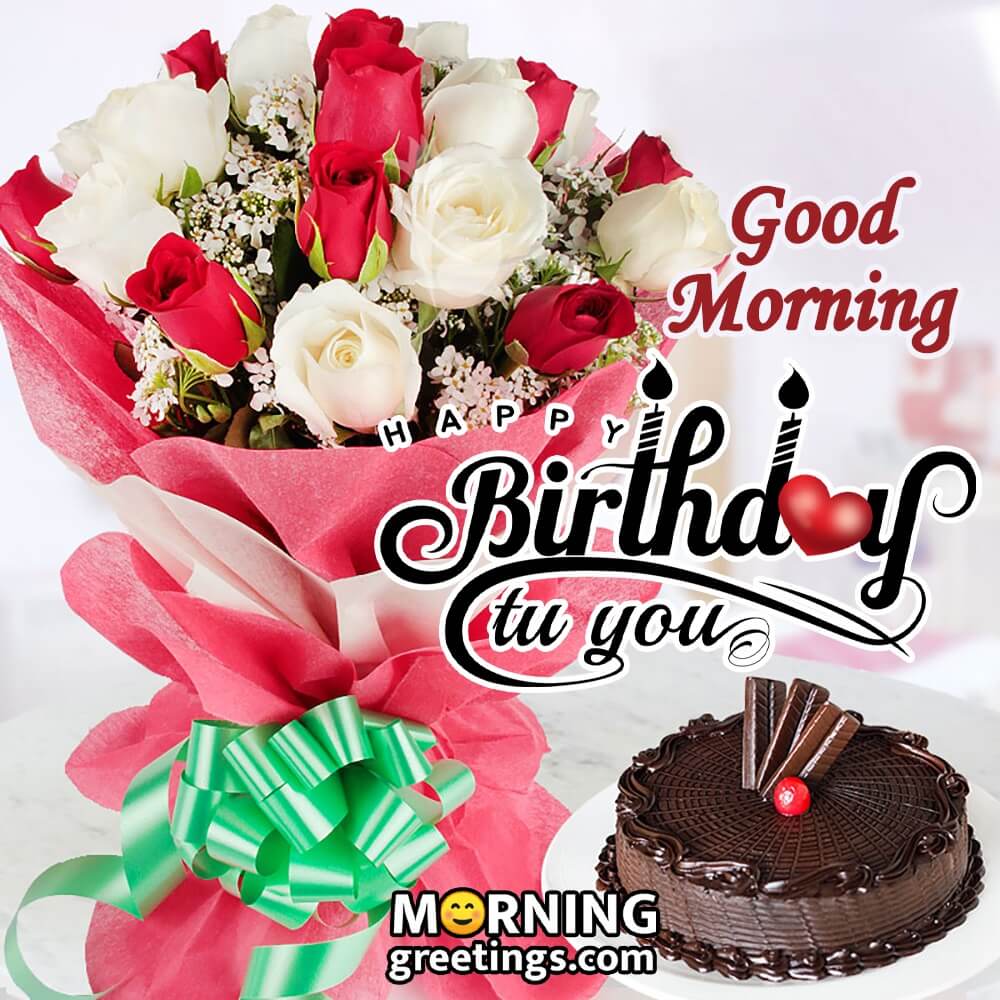 Good Morning Happy Birthday To You