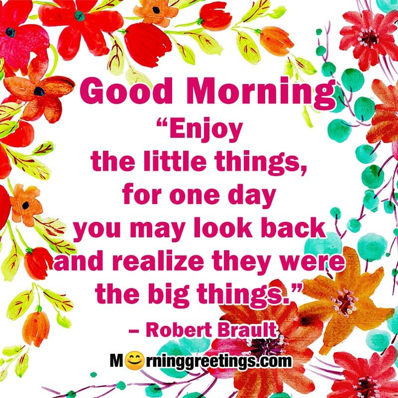 Good Morning Enjoy The Little Things