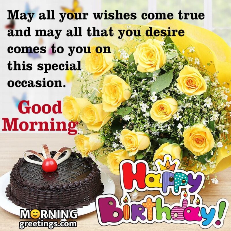 30 Good Morning Happy Birthday Wishes Images Morning Greetings Morning Quotes And Wishes Images