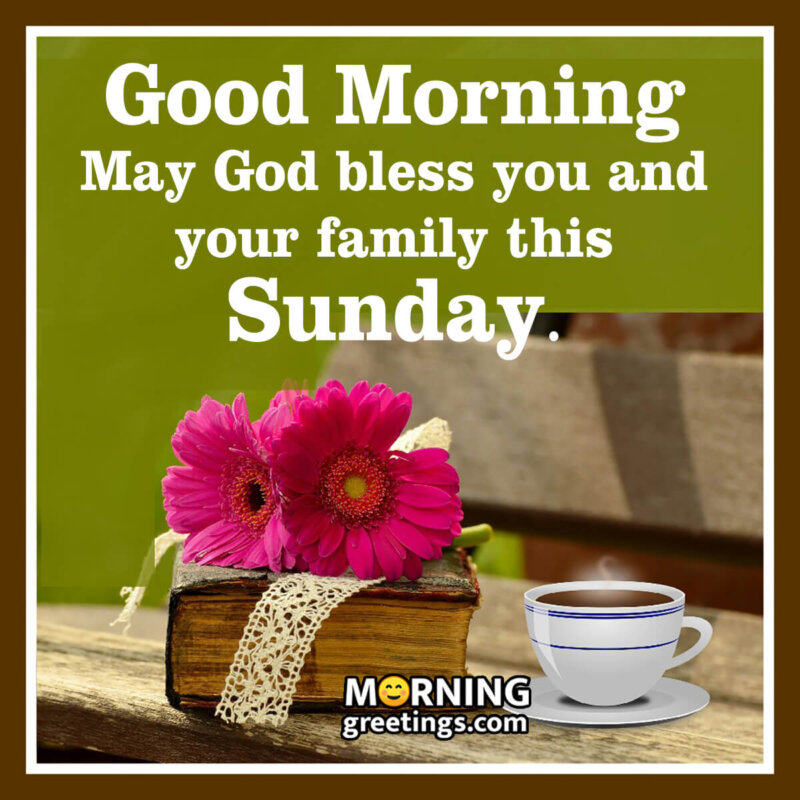 Good Morning May God Bless You And Your Family This Sunday