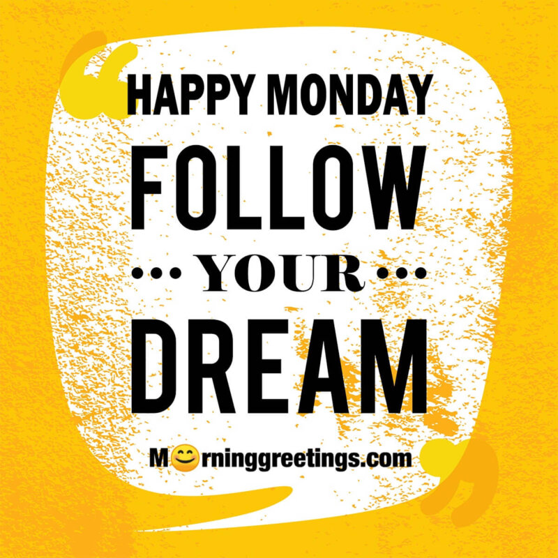 Happy Monday Follow Your Dreams