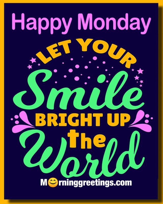 Happy Monday Let Your Smile Brighten Up The World