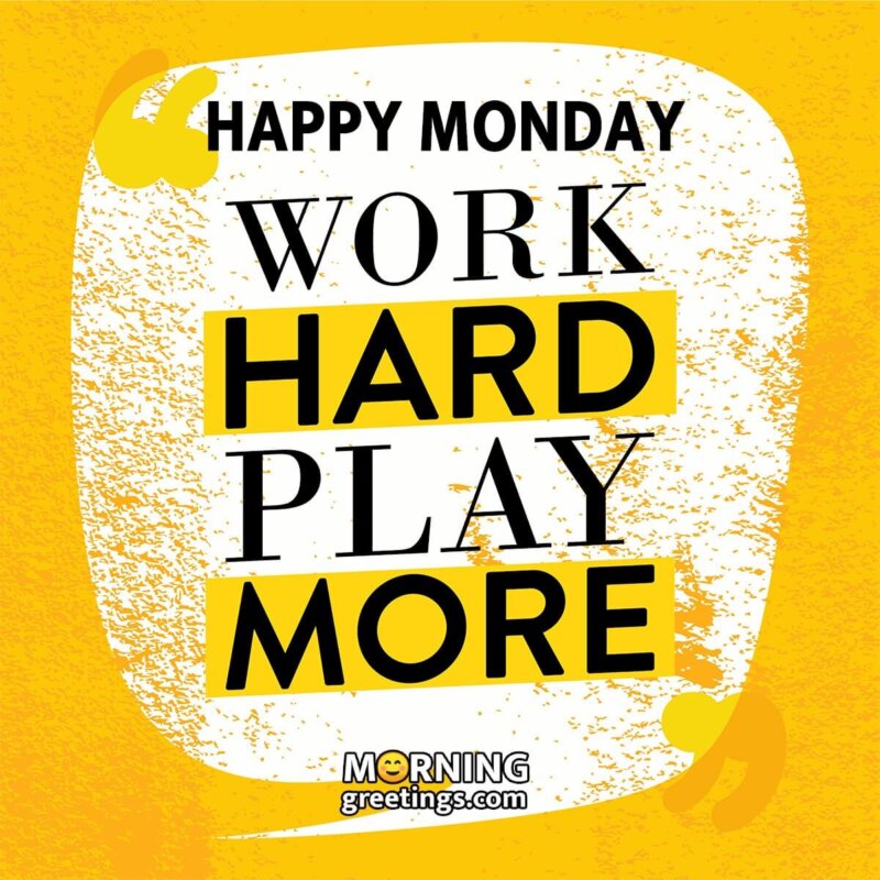 Happy Monday Work Hard Play More