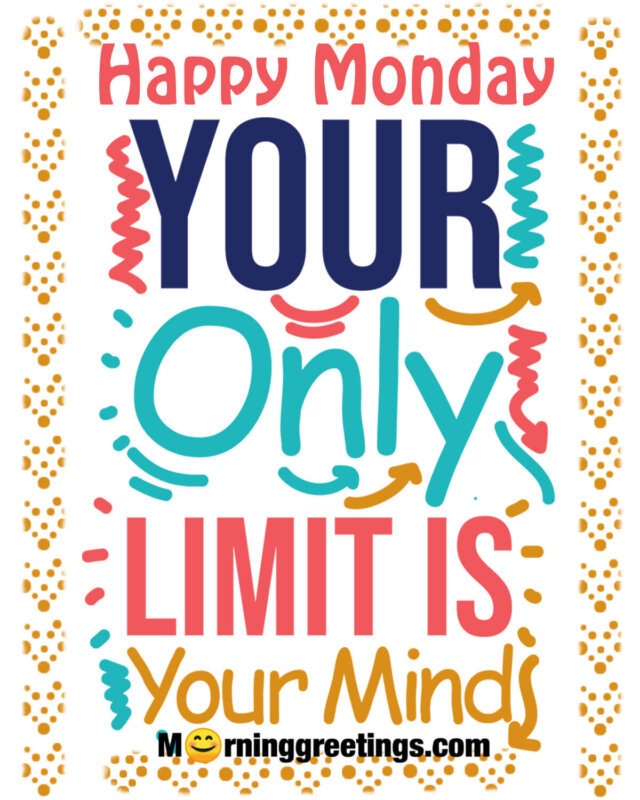 Happy Monday Your Only Limit Is Your Mind