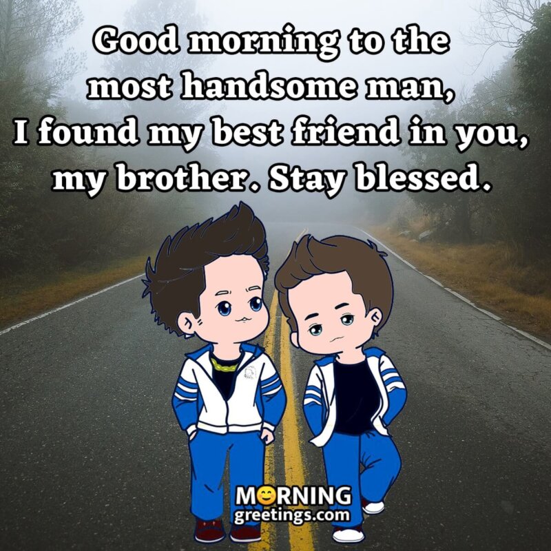 Good Morning Handsome Brother