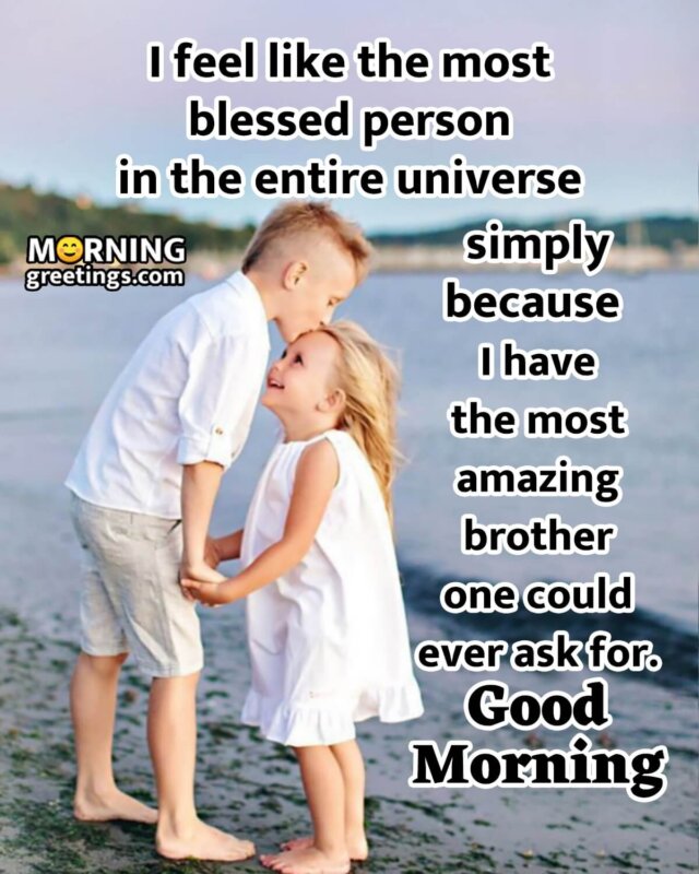 Good Morning Most Amazing Brother