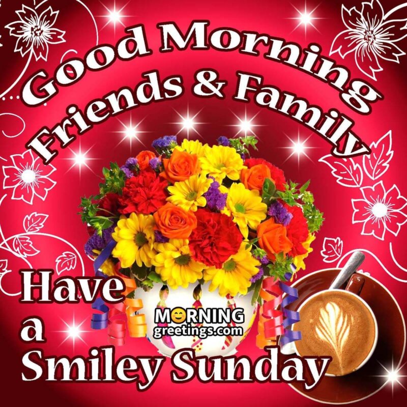 Good Morning Friends And Family Have A Smiley Sunday