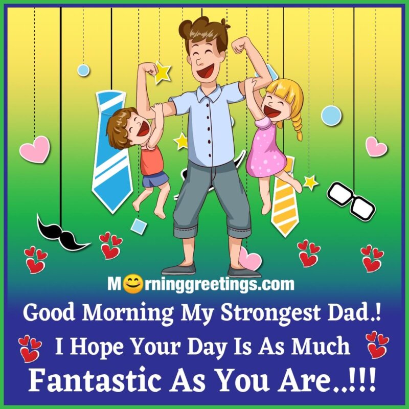 Good Morning My Strongest Dad!