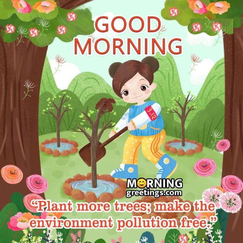 Good Morning Plant More Trees