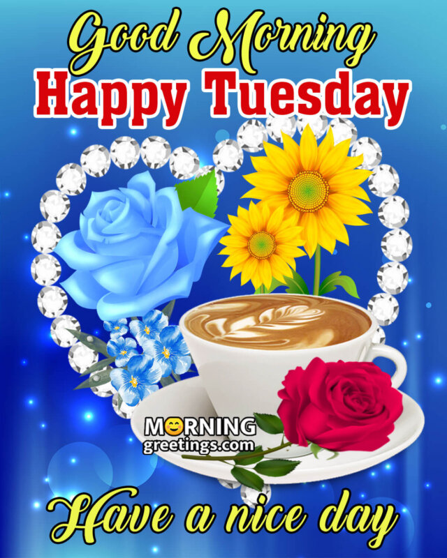 50 Good Morning Happy Tuesday Images - Morning Greetings – Morning Quotes And Wishes Images