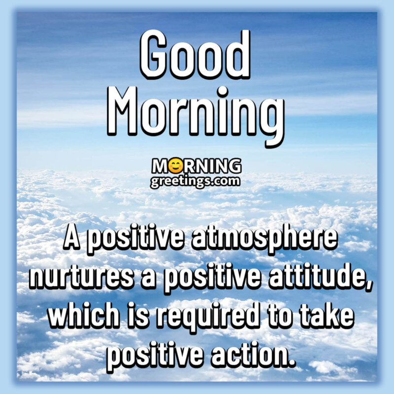 Good Morning Positive Atmosphere Nurtures A Positive Attitude