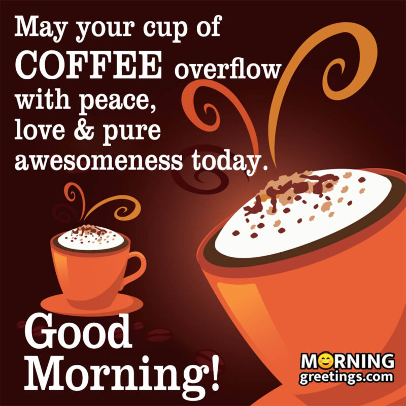 Good Morning May Your Cup Of Coffee Overflow