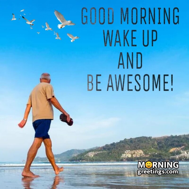 Good Morning! Wake Up And Be Awesome.