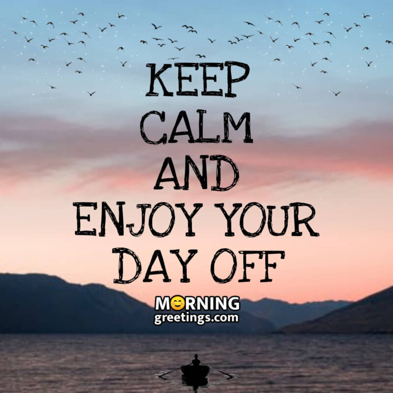 Keep Calm And Enjoy Your Day Off