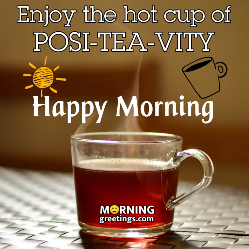 Good Morning Enjoy The Hot Cup Of Positivity