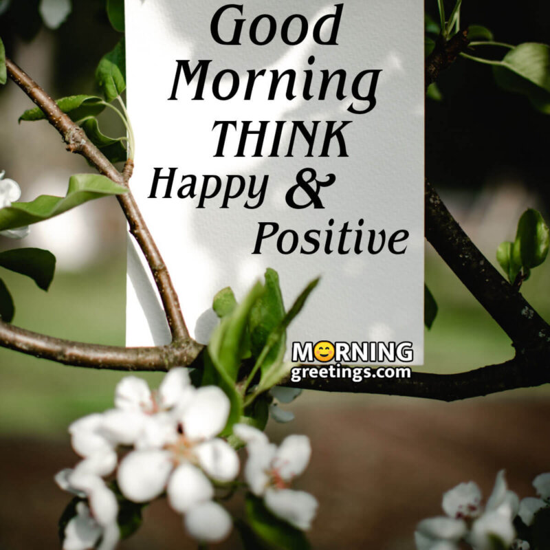 Good Morning Think Happy And Positive