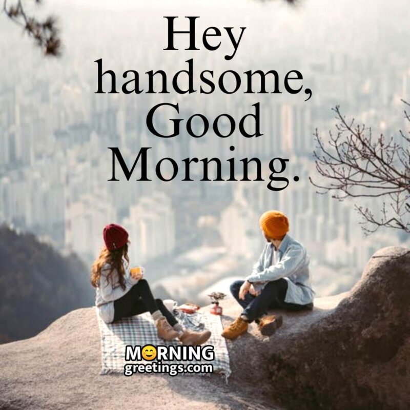 Hey Handsome, Good Morning