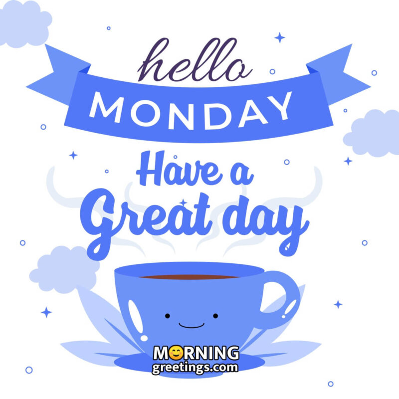 Hello Monday Have A Great Day