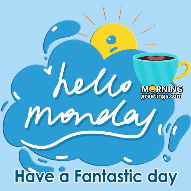 15 Hello Monday Pics Morning Greetings Morning Quotes And Wishes Images