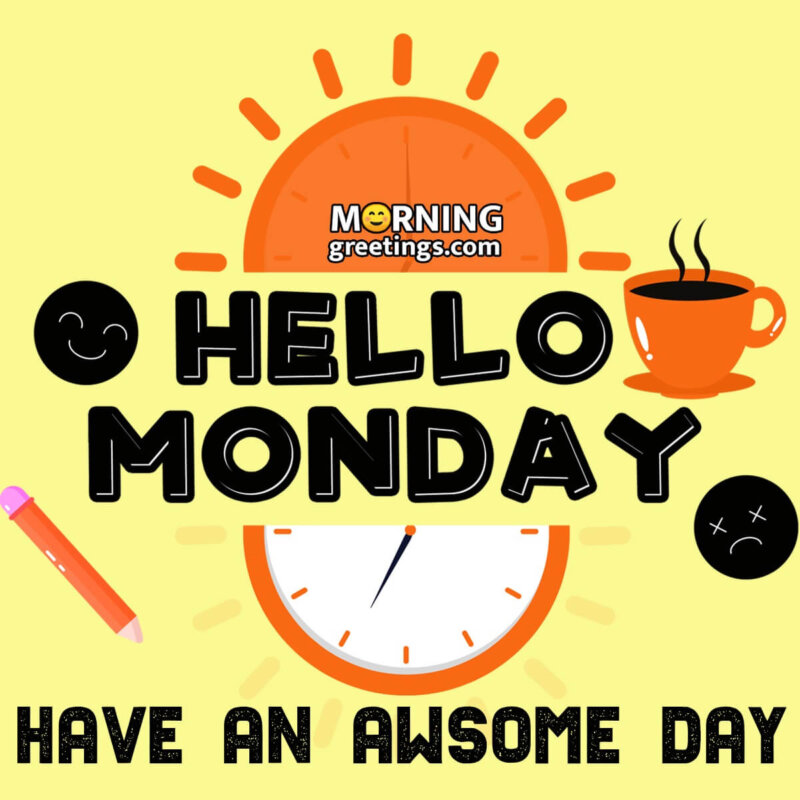 Hello Monday Have An Awsome Day