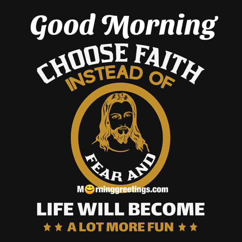 Good Morning Choose Faith Quote