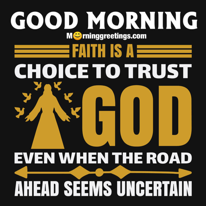 Good Morning Faith Is Choice To Trust God